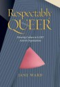 Respectably Queer: Diversity Culture in Lgbt Activist Organizations - Jane Ward