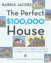 The Perfect $100,000 House: A Trip Across America and Back in Pursuit of a Place to Call Home - Karrie Jacobs