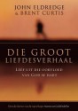 Die Groot Liefdesverhaal: Leef Uit Die Oorvloed Van God Se Hart - John Eldredge, Brent Curtis