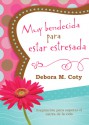 Muy bendecida para estar estresada: Inspiración para superar el estrés de la vida - Debora M. Coty