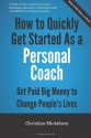 How To Quickly Get Started As A Personal Coach: Get Paid Big Money To Change People's Lives - Christian Mickelsen