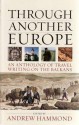 Through Another Europe: An Anthology of Travel Writing on the Balkans. Edited by Andrew Hammond - Andrew Hammond