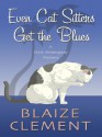 Even Cat Sitters Get the Blues (A Dixie Hemingway Mystery #3) - Blaize Clement