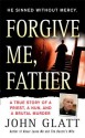 Forgive Me, Father: A True Story of a Priest, a Nun, and Brutal Murder - John Glatt