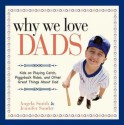 Why We Love Dads: Kids on Playing Catch, Piggyback Rides and Other Great Things about Dads - Angela Smith, Jennifer Basye Sander