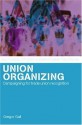 Union Organizing: Campaigning for trade union recognition (Routledge Studies in Employment Relations) - Gregor Gall