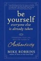 Be Yourself, Everyone Else is Already Taken: Transform Your Life with the Power of Authenticity - Mike Robbins