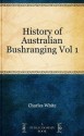 History of Australian Bushranging Vol 1 - Charles White