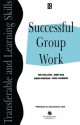 Successful Group Work: A Practical Guide for Students in Further and Higher Education - Tim (All of the School of Ar O'Sullivan, Jenny Rice, Carol Saunders