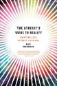 The Atheist's Guide to Reality: Enjoying Life without Illusions - Alex Rosenberg