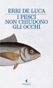 I pesci non chiudono gli occhi - Erri De Luca