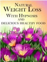 Natural Weight Loss With Hypnosis and Delicious Healthy Food (The Power of Your Subconscious Mind To Transform Your Weight and Your Life) - Marilyn Gordon