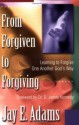 From Forgiven to Forgiving: Learning to Forgive One Another God's Way - Jay E. Adams