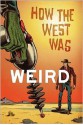 How the West Was Weird - Russ Anderson Jr., Derrick Ferguson, Joel Jenkins, Mike McGee, Barry Reese, Ian Taylor, Bill Kte'pi, Ian Mileham, Chris Munn, Tom Deja, Joshua Reynolds