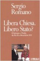 Libera Chiesa. Libero Stato?: Il Vaticano e l'Italia da Pio IX a Benedetto XVI - Sergio Romano