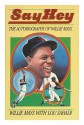 Say Hey: The Autobiography of Willie Mays - Willie Mays, Lou Sahadi