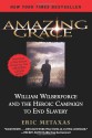 Amazing Grace: William Wilberforce and the Heroic Campaign to End Slavery - Eric Metaxas