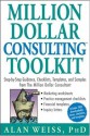 Million Dollar Consulting (TM) Toolkit: Step-By-Step Guidance, Checklists, Templates and Samples from "The Million Dollar Consultant" - Alan Weiss