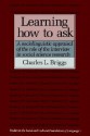 Learning How to Ask: A Sociolinguistic Appraisal of the Role of the Interview in Social Science Research (Studies in the Social and Cultural Foundations of Language) - Charles L. Briggs