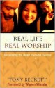 Real Life, Real Worship: Developing the Heart That God Desires - Tony Beckett