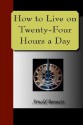 How to Live on Twenty-Four Hours a Day - Arnold Bennett