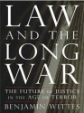 Law and the Long War: The Future of Justice in the Age of Terror - Benjamin Wittes