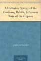 A Historical Survey of the Customs, Habits, & Present State of the Gypsies - John Hoyland