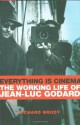 Everything Is Cinema: The Working Life of Jean-Luc Godard - Richard Brody