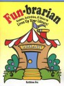 Fun-Brarian: Games, Activities, & Ideas to Liven Up Your Library! - Kathleen Fox