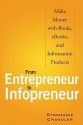 From Entrepreneur to Infopreneur: Make Money with Books, eBooks, and Information Products - Stephanie Chandler