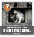 What Should I Do? If I See a Stray Animal - Wil Mara