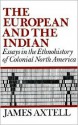 The European and the Indian: Essays in the Ethnohistory of Colonial North America - James Axtell