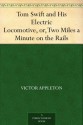 Tom Swift and His Electric Locomotive, or, Two Miles a Minute on the Rails - Victor Appleton