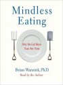 Mindless Eating: Why We Eat More Than We Think (Audio) - Brian Wansink