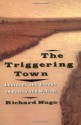 The Triggering Town: Lectures and Essays on Poetry and Writing - Richard Hugo