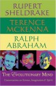 The Evolutionary Mind: Conversations on Science, Imagination & Spirit - Rupert Sheldrake, Terrence McKenna, Ralph H. Abraham