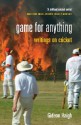 Game For Anything: Writings on Cricket - Gideon Haigh