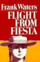 Flight From Fiesta - Frank Waters