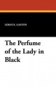 The Perfume of the Lady in Black - Gaston Leroux