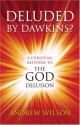 Deluded by Dawkins? A Christian Response to The God Delusion - Andrew J. Wilson