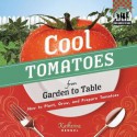 Cool Tomatoes from Garden to Table: How to Plant, Grow, and Prepare Tomatoes - Katherine Hengel