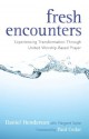 Fresh Encounters: Experiencing Transformation Through United Worship-Based Prayer - Daniel Henderson, Margaret with Saylar