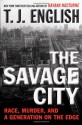 The Savage City: Race, Murder, and a Generation on the Edge - T.J. English