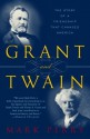 Grant and Twain: The Story of an American Friendship - Mark Perry