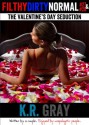 The Valentine's Day Seduction (Filthy Dirty Normal #27 and #28 - DOUBLE EPISODE) - K.R. Gray