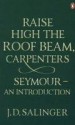 Raise High The Roof Beam, Carpenters. Seymour: An Introduction - J.D. Salinger