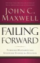 Failing Forward: Turning Mistakes Into Stepping Stones for Success - John C. Maxwell