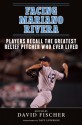 Facing Mariano Rivera: Players Recall the Greatest Relief Pitcher Who Ever Lived - David Fischer