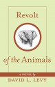 Revolt of the Animals: Their Secret Plan to Save the Earth - David L. Levy