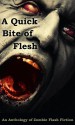 A Quick Bite of Flesh - Robert Helmbrecht, Terry Alexander, Jason Andrew, Michael H. Antonio, Mary Ann Back, Rose Blackthorn, H.G. Bleackley, Rebecca L. Brown, Charles Colyott, Alyn Day, Mandy DeGeit, T. Fox Dunham, Kris Freestone, Aaron Gudmunson, Tara Fox Hall, Dane Hatchell, Janet Joyce Hold